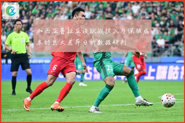 加西亚普拉亚谈欧战投入与保级成本的巨大差异分析数据研判