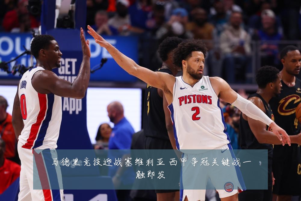 马德里竞技迎战塞维利亚 西甲争冠关键战一触即发